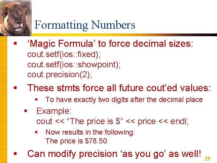 Formatting Numbers § ‘Magic Formula’ to force decimal sizes: cout. setf(ios: : fixed); cout. Formatting Numbers § ‘Magic Formula’ to force decimal sizes: cout. setf(ios: : fixed); cout.