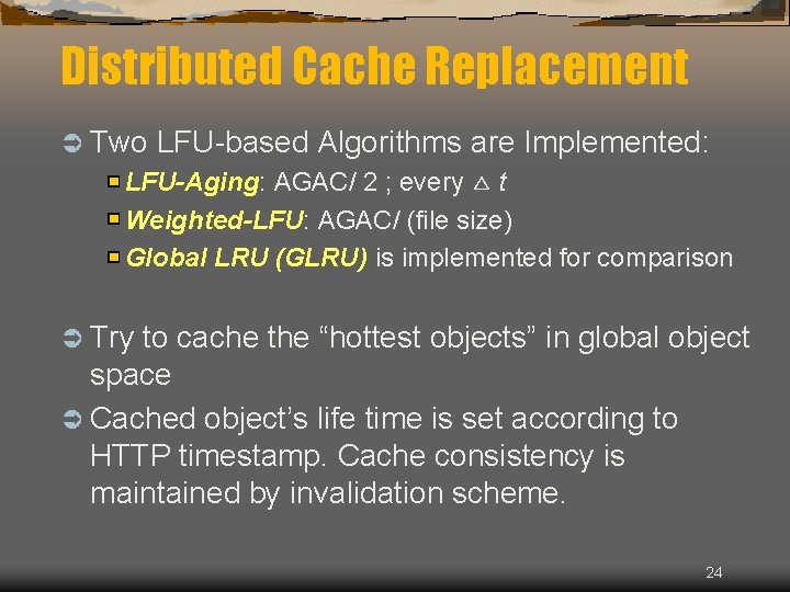 Distributed Cache Replacement Ü Two LFU-based Algorithms are Implemented: LFU-Aging: AGAC/ 2 ; every