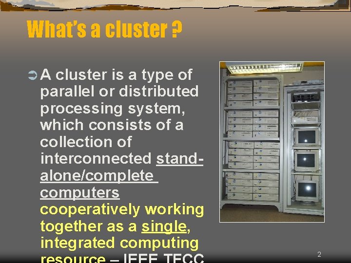 What’s a cluster ? ÜA cluster is a type of parallel or distributed processing