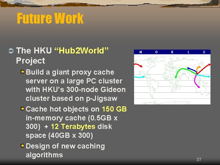 Future Work Ü The HKU “Hub 2 World” Project Build a giant proxy cache