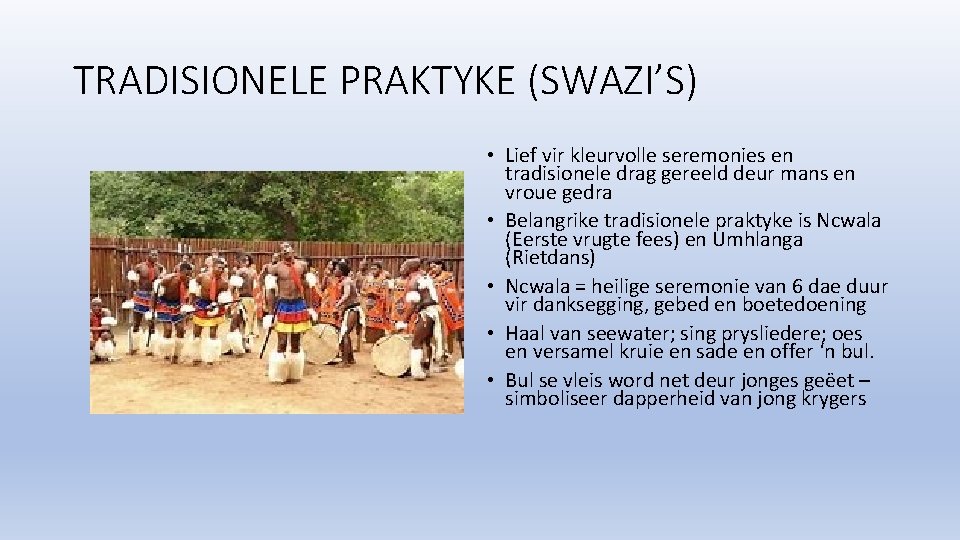 TRADISIONELE PRAKTYKE (SWAZI’S) • Lief vir kleurvolle seremonies en tradisionele drag gereeld deur mans
