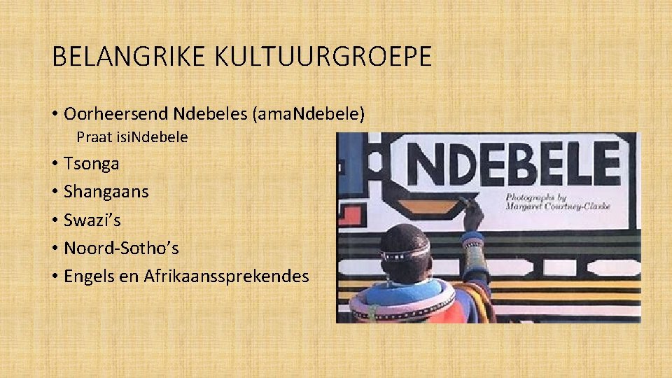 BELANGRIKE KULTUURGROEPE • Oorheersend Ndebeles (ama. Ndebele) Praat isi. Ndebele • Tsonga • Shangaans