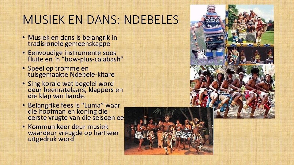 MUSIEK EN DANS: NDEBELES • Musiek en dans is belangrik in tradisionele gemeenskappe • MUSIEK EN DANS: NDEBELES • Musiek en dans is belangrik in tradisionele gemeenskappe •