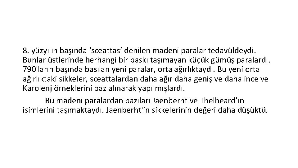 8. yüzyılın başında ‘sceattas’ denilen madeni paralar tedavüldeydi. Bunlar üstlerinde herhangi bir baskı taşımayan