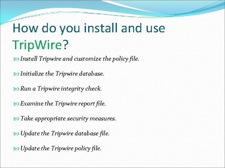 How do you install and use Trip. Wire? Install Tripwire and customize the policy