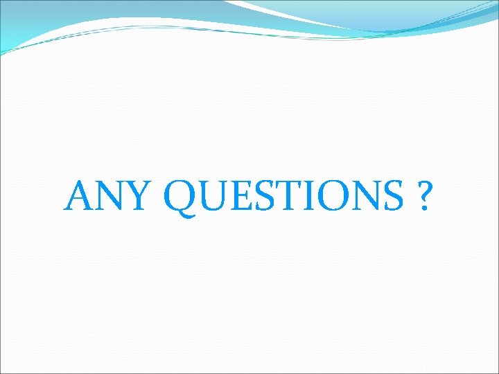 ANY QUESTIONS ? 