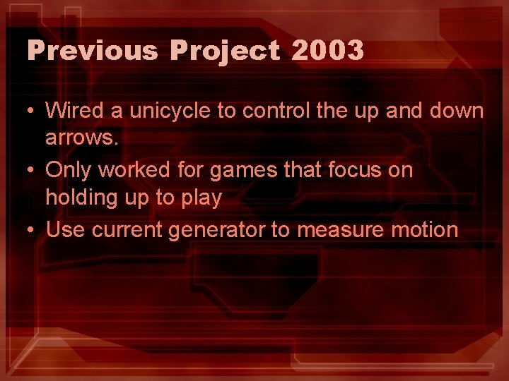 Previous Project 2003 • Wired a unicycle to control the up and down arrows.