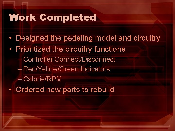 Work Completed • Designed the pedaling model and circuitry • Prioritized the circuitry functions