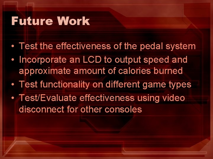 Future Work • Test the effectiveness of the pedal system • Incorporate an LCD