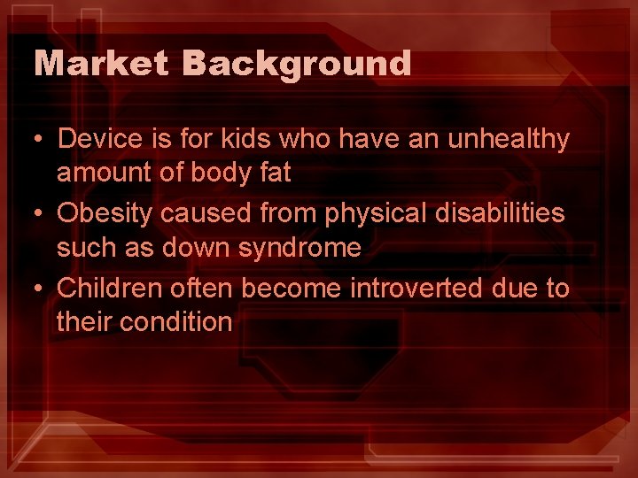Market Background • Device is for kids who have an unhealthy amount of body