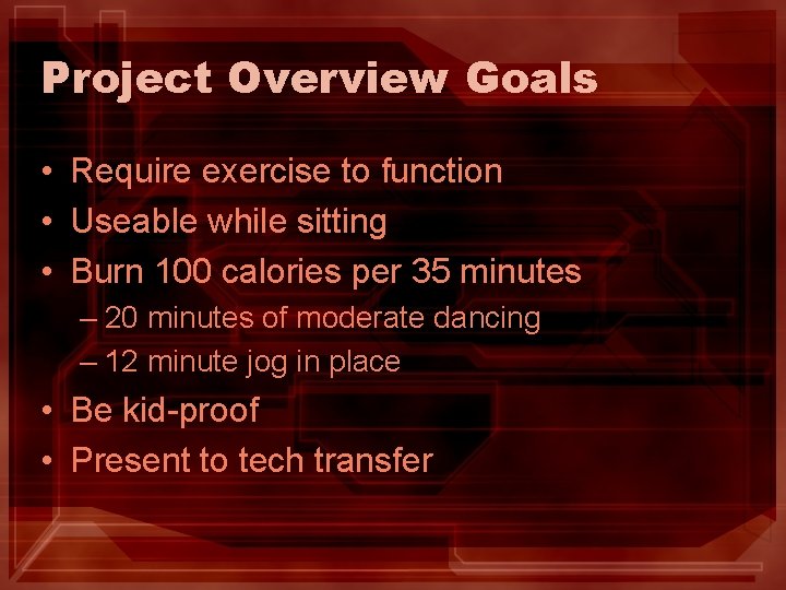 Project Overview Goals • Require exercise to function • Useable while sitting • Burn