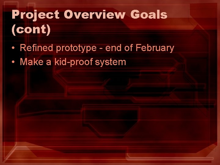 Project Overview Goals (cont) • Refined prototype - end of February • Make a