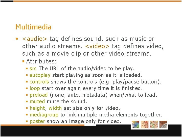 Multimedia § <audio> tag defines sound, such as music or other audio streams. <video> Multimedia § <audio> tag defines sound, such as music or other audio streams. <video>
