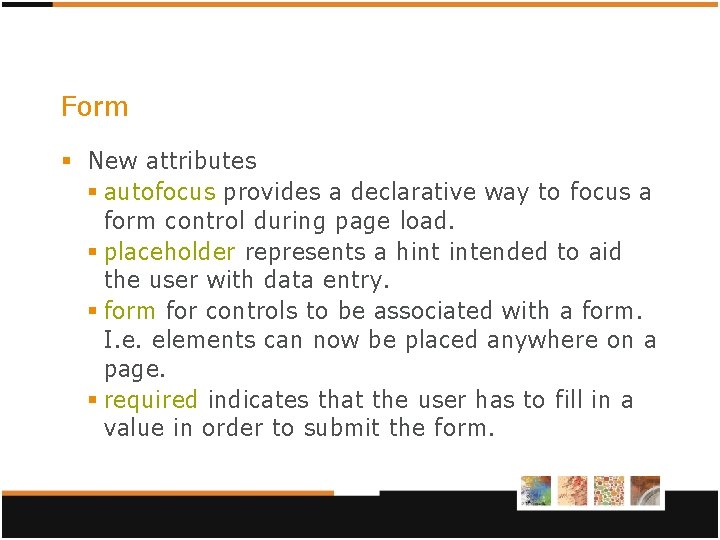 Form § New attributes § autofocus provides a declarative way to focus a form Form § New attributes § autofocus provides a declarative way to focus a form