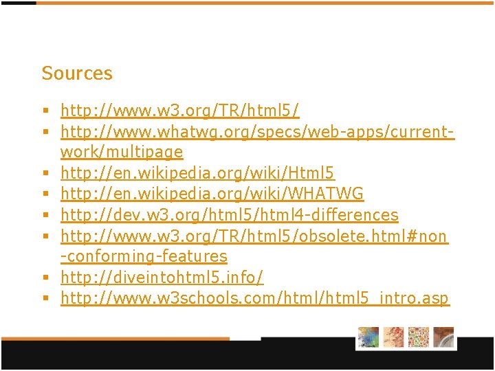 Sources § http: //www. w 3. org/TR/html 5/ § http: //www. whatwg. org/specs/web-apps/currentwork/multipage § Sources § http: //www. w 3. org/TR/html 5/ § http: //www. whatwg. org/specs/web-apps/currentwork/multipage §