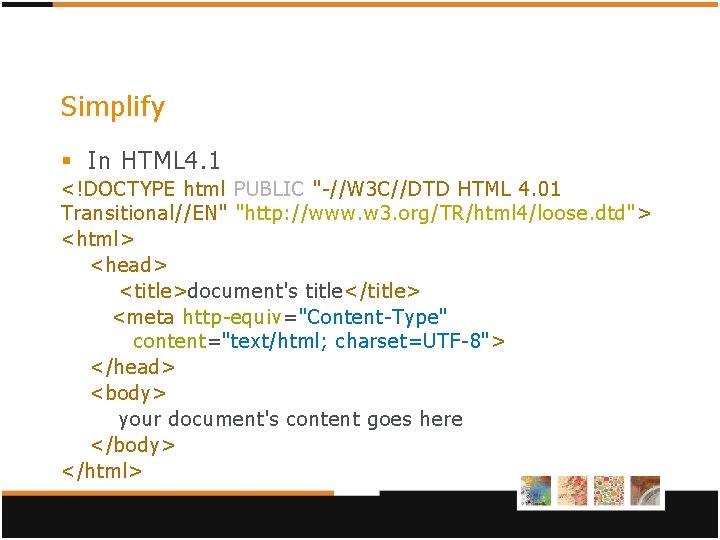 Simplify § In HTML 4. 1 <!DOCTYPE html PUBLIC "-//W 3 C//DTD HTML 4. Simplify § In HTML 4. 1 <!DOCTYPE html PUBLIC "-//W 3 C//DTD HTML 4.