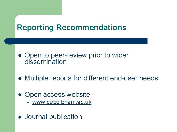 Reporting Recommendations l Open to peer-review prior to wider dissemination l Multiple reports for