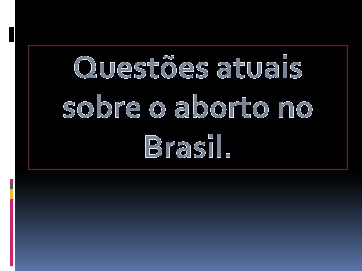 Questões atuais sobre o aborto no Brasil. 