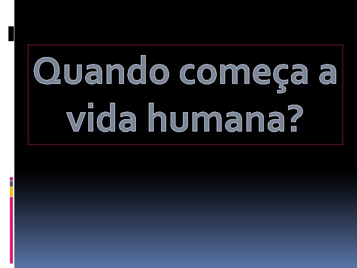 Quando começa a vida humana? 