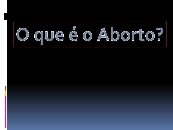 O que é o Aborto? 