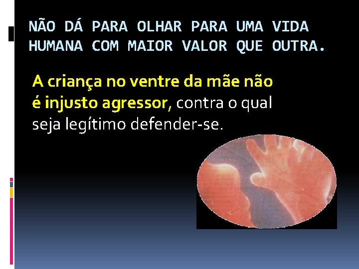 NÃO DÁ PARA OLHAR PARA UMA VIDA HUMANA COM MAIOR VALOR QUE OUTRA. A