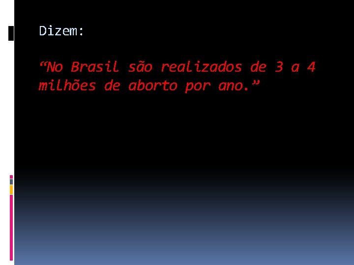 Dizem: “No Brasil são realizados de 3 a 4 milhões de aborto por ano.