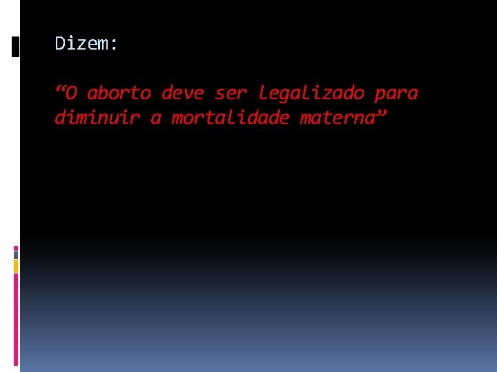 Dizem: “O aborto deve ser legalizado para diminuir a mortalidade materna” 