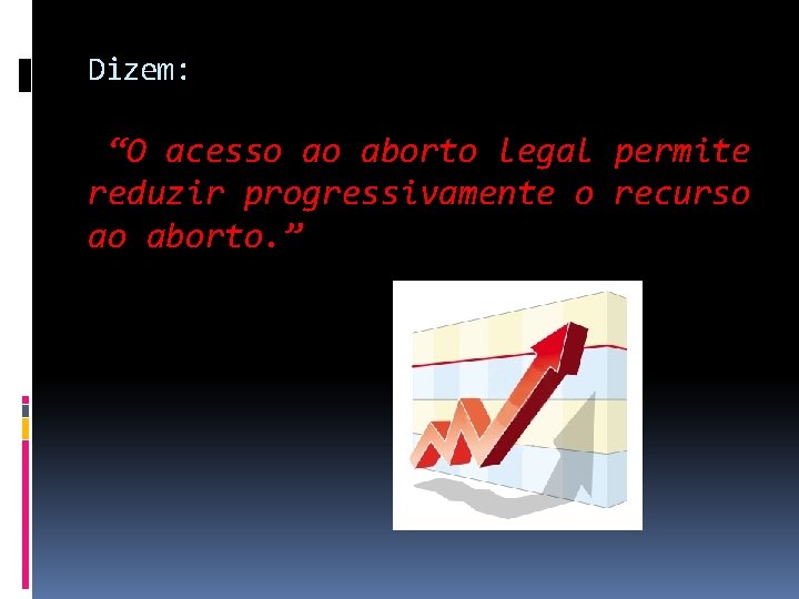 Dizem: “O acesso ao aborto legal permite reduzir progressivamente o recurso ao aborto. ”