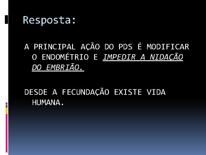 Resposta: A PRINCIPAL AÇÃO DO PDS É MODIFICAR O ENDOMÉTRIO E IMPEDIR A NIDAÇÃO