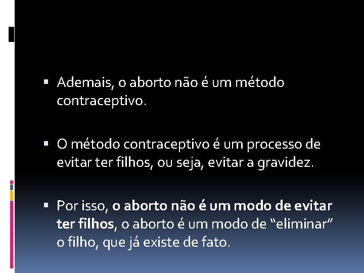  Ademais, o aborto não é um método contraceptivo. O método contraceptivo é um