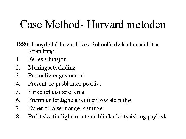 Case Method- Harvard metoden 1880: Langdell (Harvard Law School) utviklet modell forandring: 1. Felles