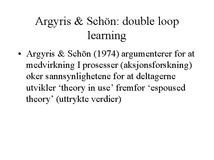 Argyris & Schön: double loop learning • Argyris & Schön (1974) argumenterer for at