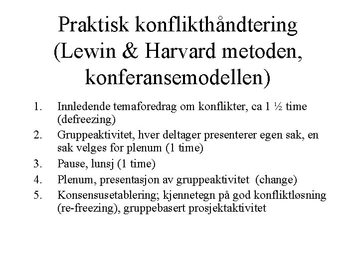Praktisk konflikthåndtering (Lewin & Harvard metoden, konferansemodellen) 1. 2. 3. 4. 5. Innledende temaforedrag