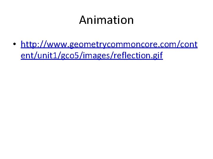 Animation • http: //www. geometrycommoncore. com/cont ent/unit 1/gco 5/images/reflection. gif 
