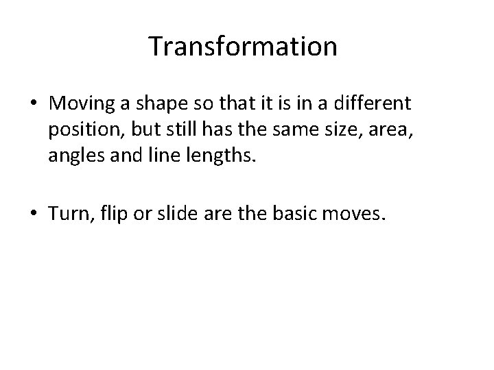 Transformation • Moving a shape so that it is in a different position, but