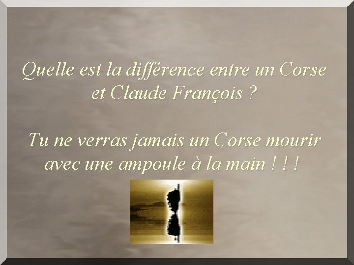 Quelle est la différence entre un Corse et Claude François ? Tu ne verras