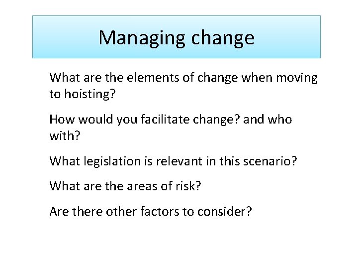 Managing change What are the elements of change when moving to hoisting? How would