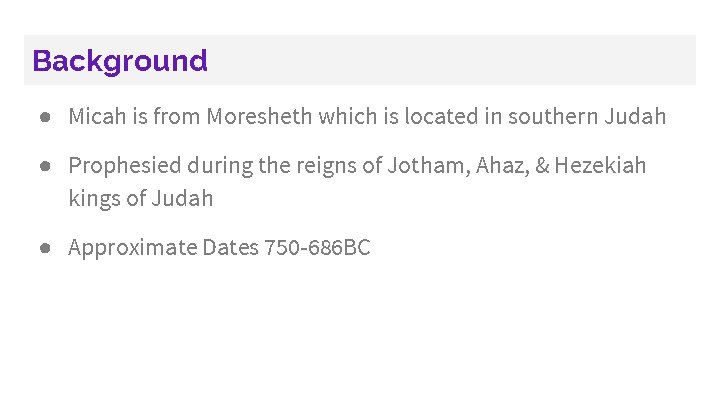 Background ● Micah is from Moresheth which is located in southern Judah ● Prophesied