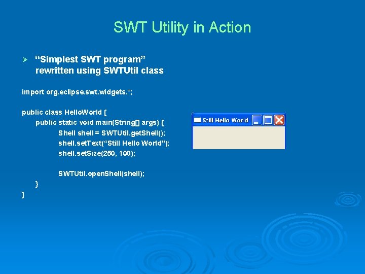 SWT Utility in Action Ø “Simplest SWT program” rewritten using SWTUtil class import org.