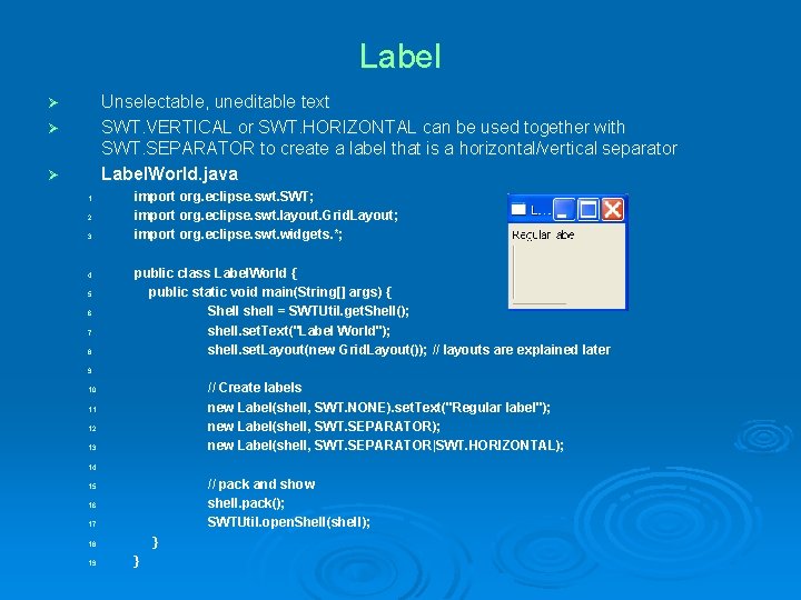 Label Unselectable, uneditable text SWT. VERTICAL or SWT. HORIZONTAL can be used together with