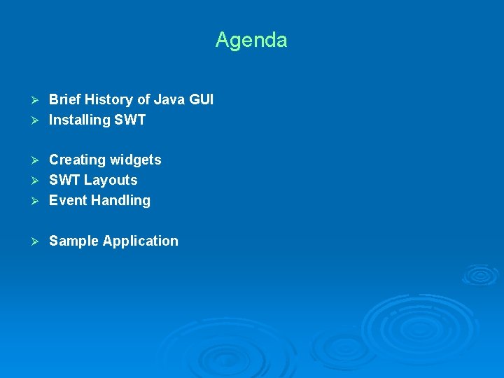 Agenda Brief History of Java GUI Ø Installing SWT Ø Creating widgets Ø SWT