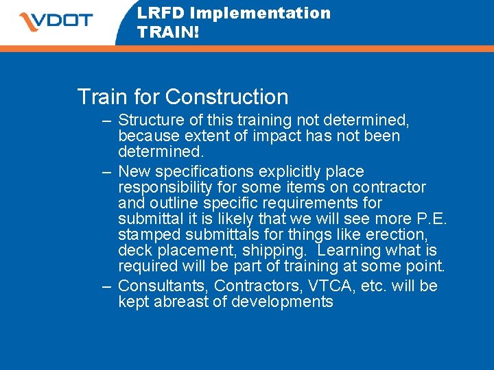 LRFD Implementation TRAIN! Train for Construction – Structure of this training not determined, because