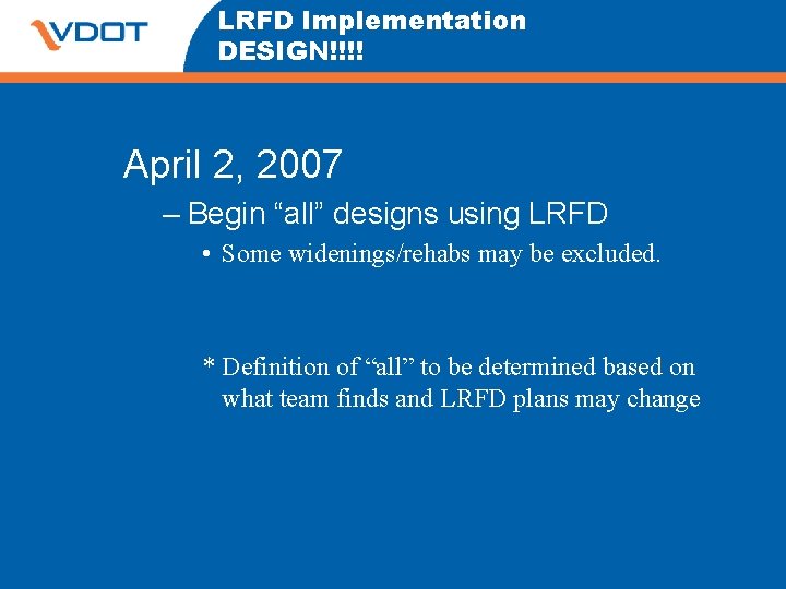 LRFD Implementation DESIGN!!!! April 2, 2007 – Begin “all” designs using LRFD • Some