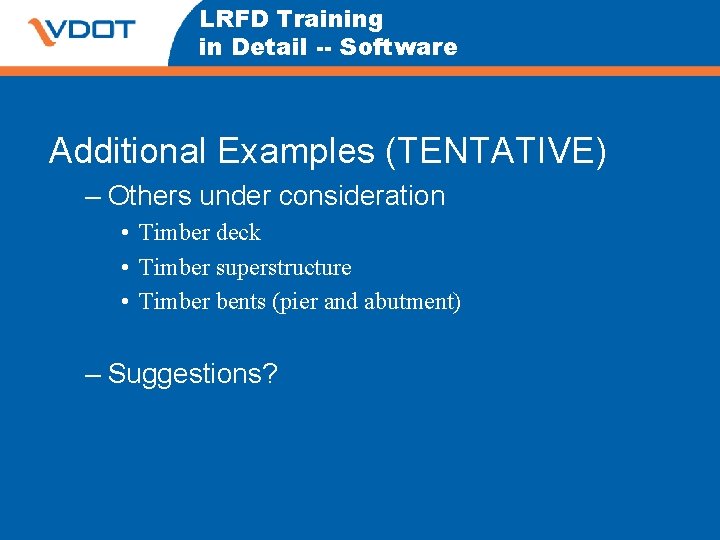 LRFD Training in Detail -- Software Additional Examples (TENTATIVE) – Others under consideration •