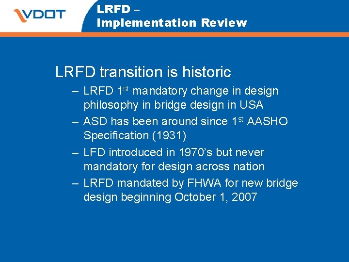 LRFD – Implementation Review LRFD transition is historic – LRFD 1 st mandatory change