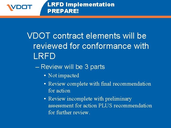 LRFD Implementation PREPARE! VDOT contract elements will be reviewed for conformance with LRFD –