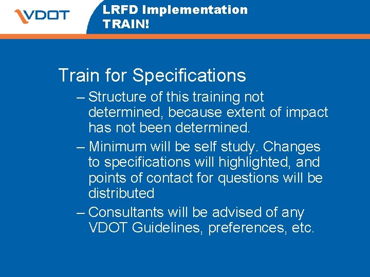 LRFD Implementation TRAIN! Train for Specifications – Structure of this training not determined, because