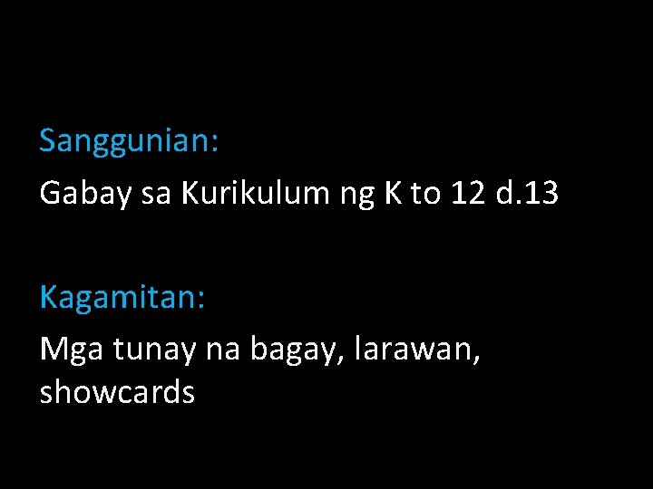 Sanggunian: Gabay sa Kurikulum ng K to 12 d. 13 Kagamitan: Mga tunay na