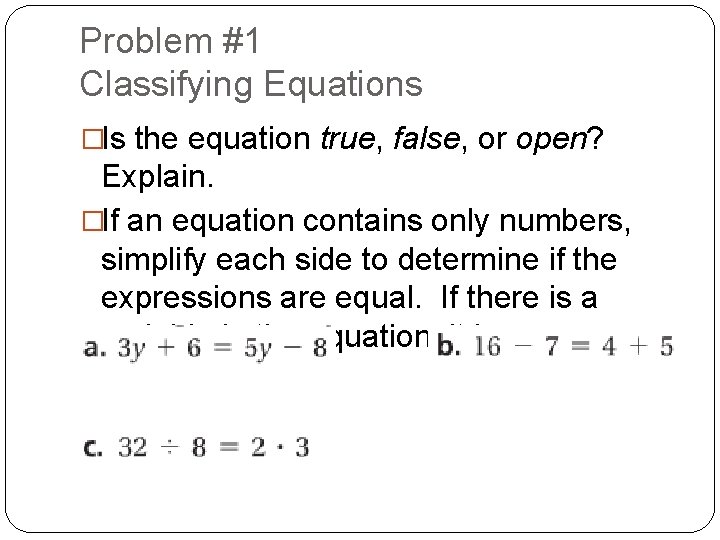 Problem #1 Classifying Equations �Is the equation true, false, or open? Explain. �If an Problem #1 Classifying Equations �Is the equation true, false, or open? Explain. �If an