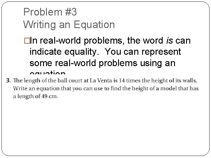 Problem #3 Writing an Equation �In real-world problems, the word is can indicate equality. Problem #3 Writing an Equation �In real-world problems, the word is can indicate equality.